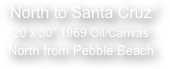 

“North to Santa Cruz”
20 x 30” 1969 Oil/Canvas
North from Pebble Beach