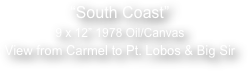 

“South Coast”
9 x 12” 1978 Oil/Canvas
View from Carmel to Pt. Lobos & Big Sir 