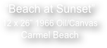
“Beach at Sunset”
12 x 26” 1966 Oil/Canvas
Carmel Beach